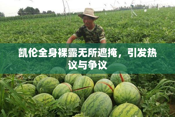 凯伦全身裸露无所遮掩，引发热议与争议