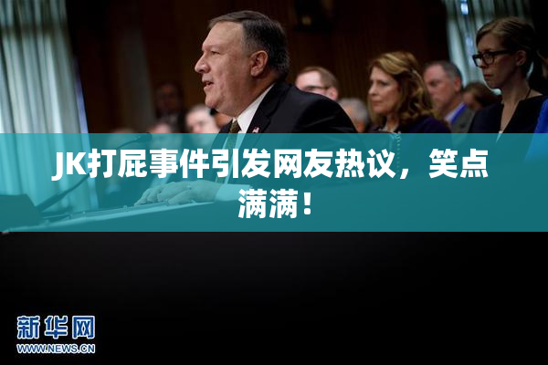 JK打屁事件引发网友热议，笑点满满！