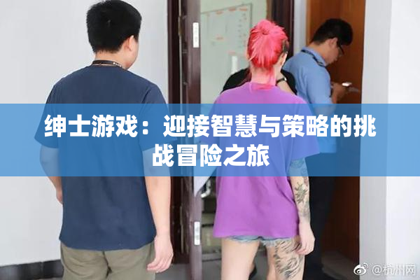 绅士游戏：迎接智慧与策略的挑战冒险之旅