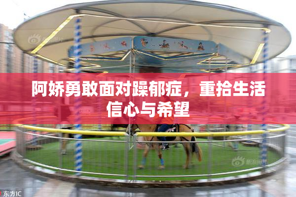 阿娇勇敢面对躁郁症，重拾生活信心与希望