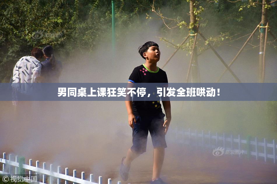 男同桌上课狂笑不停，引发全班哄动！