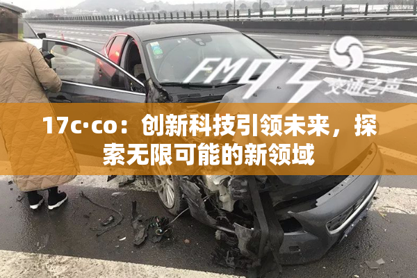 17c·co：创新科技引领未来，探索无限可能的新领域