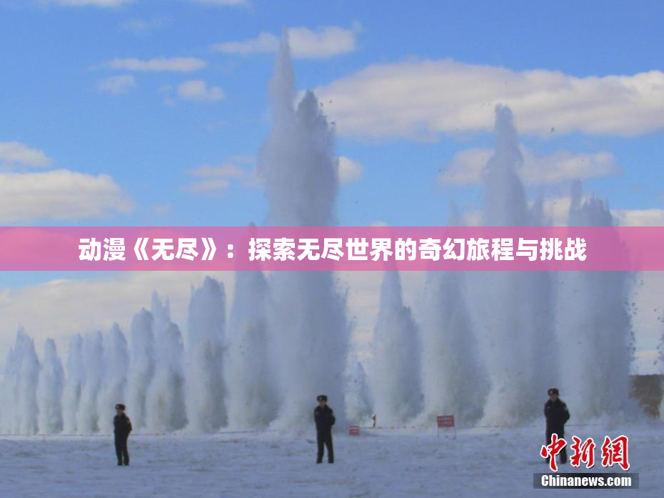 动漫《无尽》：探索无尽世界的奇幻旅程与挑战