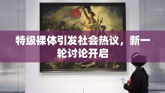 特级裸体引发社会热议，新一轮讨论开启