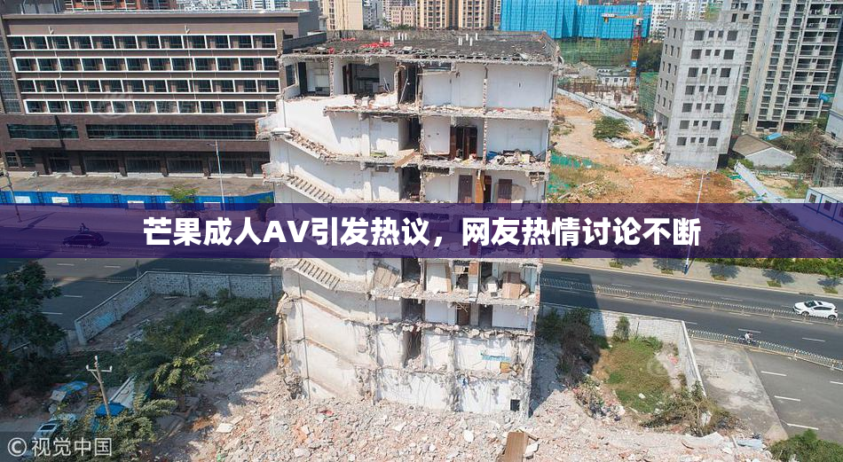 芒果成人AV引发热议，网友热情讨论不断
