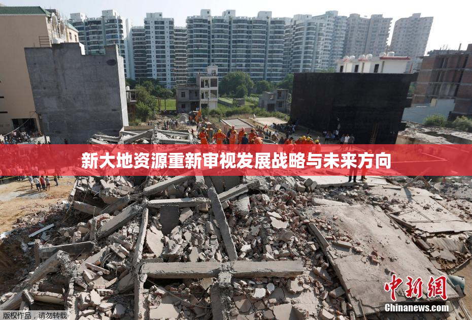 新大地资源重新审视发展战略与未来方向