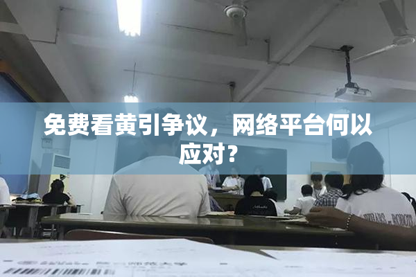 免费看黄引争议，网络平台何以应对？