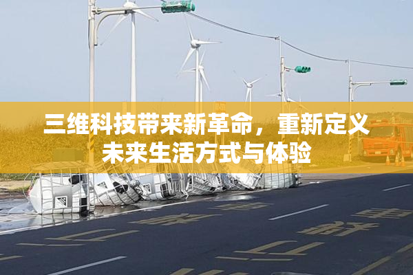 三维科技带来新革命，重新定义未来生活方式与体验