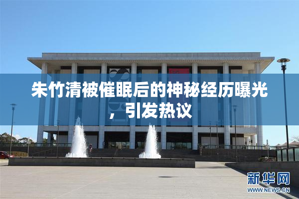 朱竹清被催眠后的神秘经历曝光，引发热议