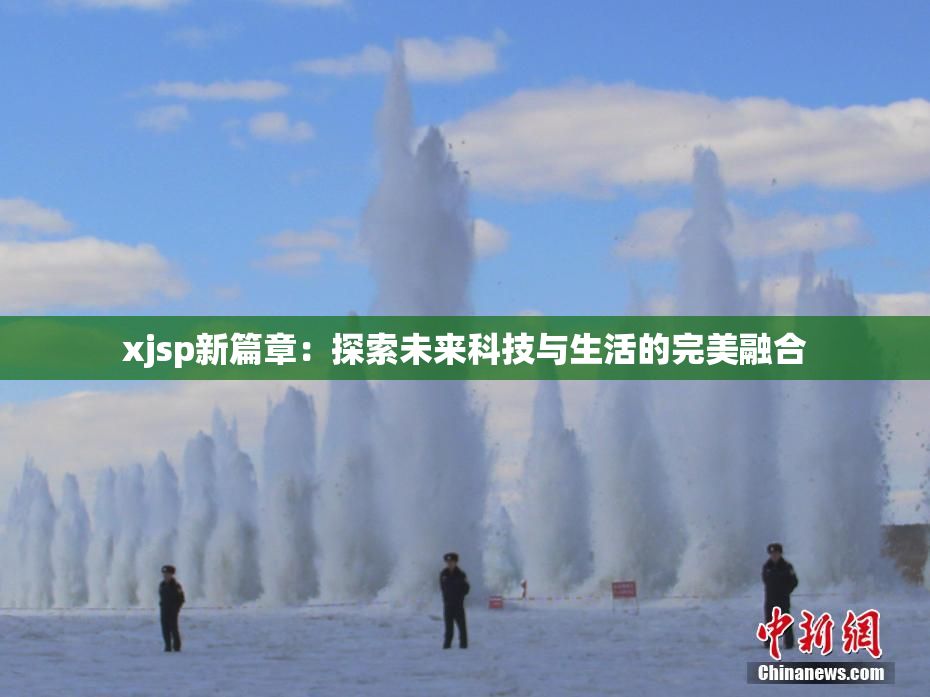 xjsp新篇章：探索未来科技与生活的完美融合