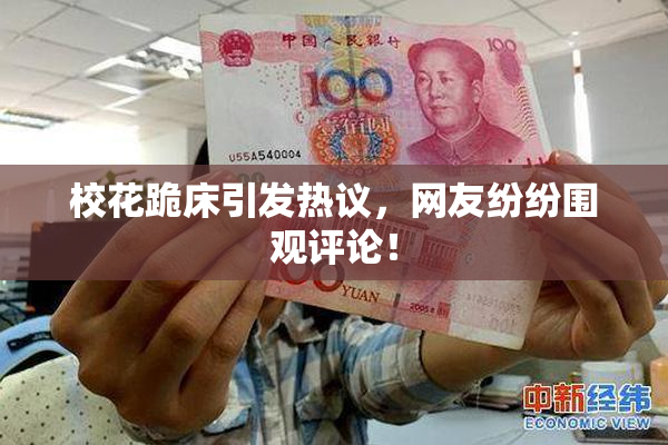 校花跪床引发热议，网友纷纷围观评论！