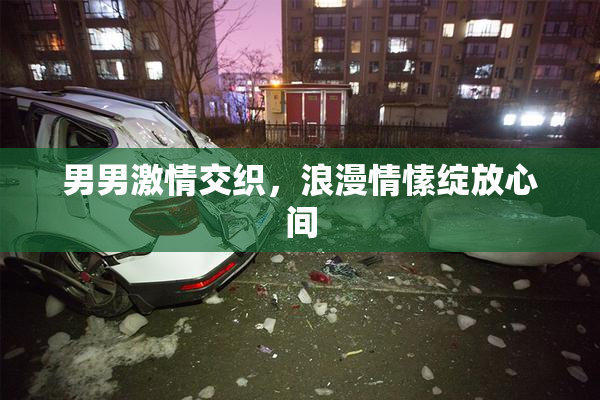 男男激情交织，浪漫情愫绽放心间
