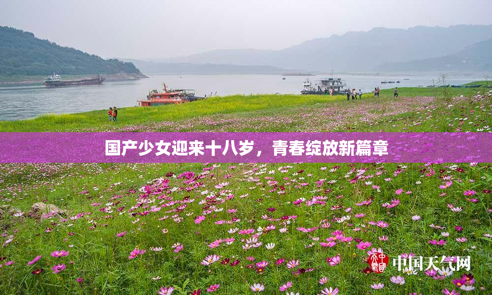国产少女迎来十八岁，青春绽放新篇章