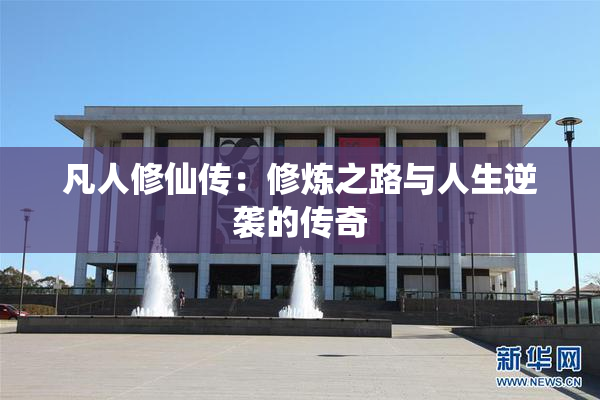 凡人修仙传：修炼之路与人生逆袭的传奇