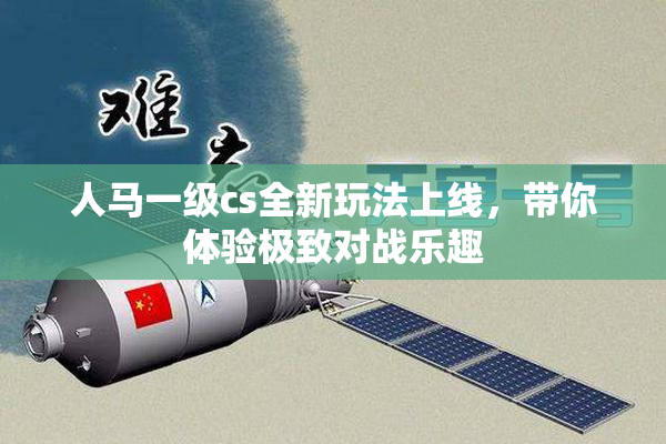 人马一级cs全新玩法上线，带你体验极致对战乐趣