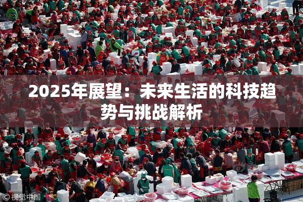 2025年展望：未来生活的科技趋势与挑战解析