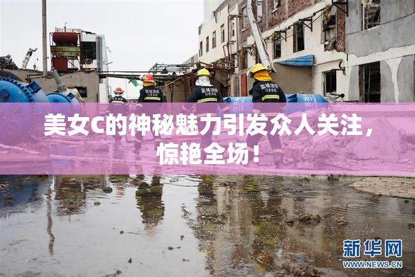 美女C的神秘魅力引发众人关注，惊艳全场！