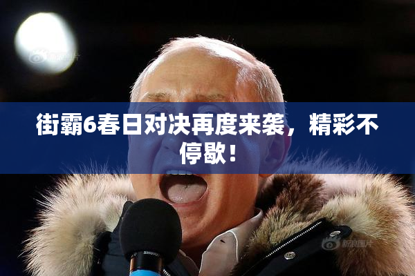 街霸6春日对决再度来袭，精彩不停歇！
