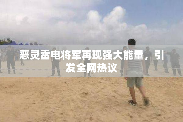 恶灵雷电将军再现强大能量，引发全网热议