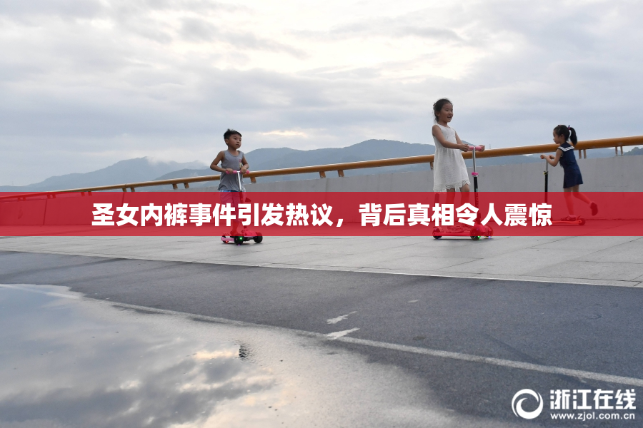 圣女内裤事件引发热议，背后真相令人震惊