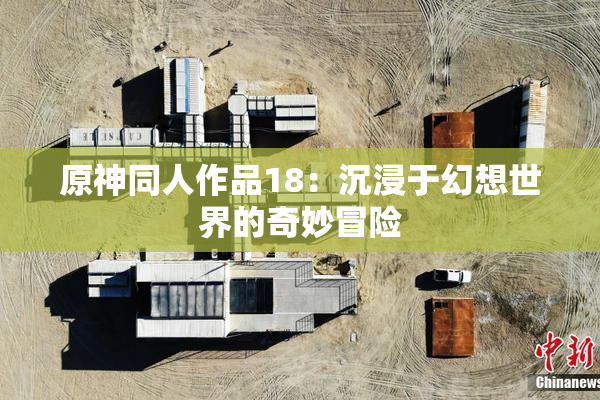 原神同人作品18：沉浸于幻想世界的奇妙冒险
