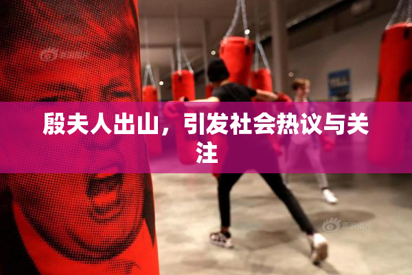 殷夫人出山，引发社会热议与关注