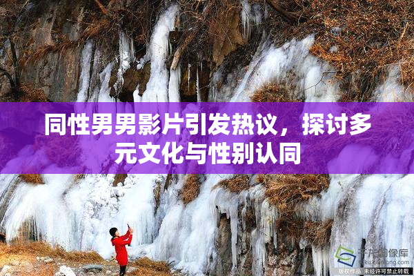 同性男男影片引发热议，探讨多元文化与性别认同