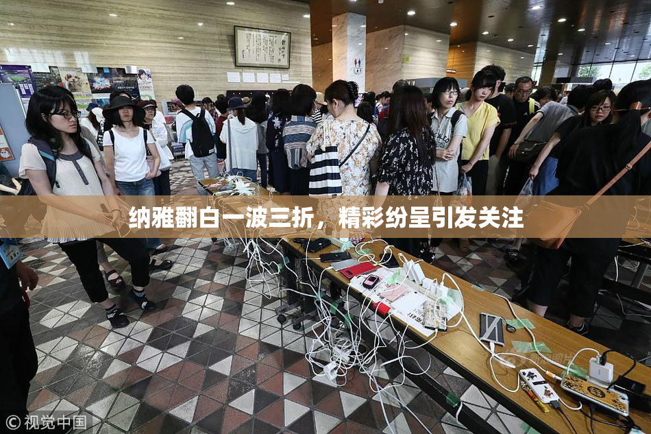 纳雅翻白一波三折，精彩纷呈引发关注