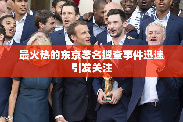 最火热的东京著名搜查事件迅速引发关注