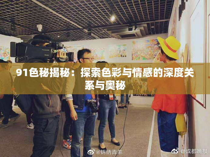 91色秘揭秘：探索色彩与情感的深度关系与奥秘