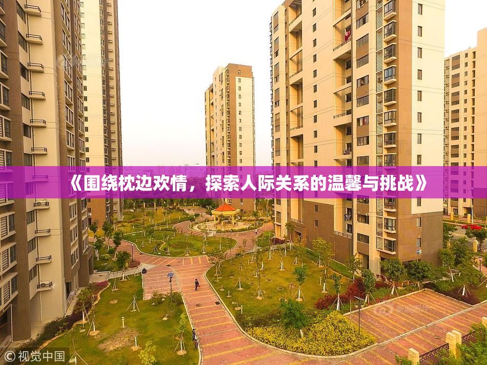《围绕枕边欢情，探索人际关系的温馨与挑战》