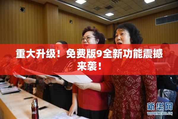 重大升级！免费版9全新功能震撼来袭！