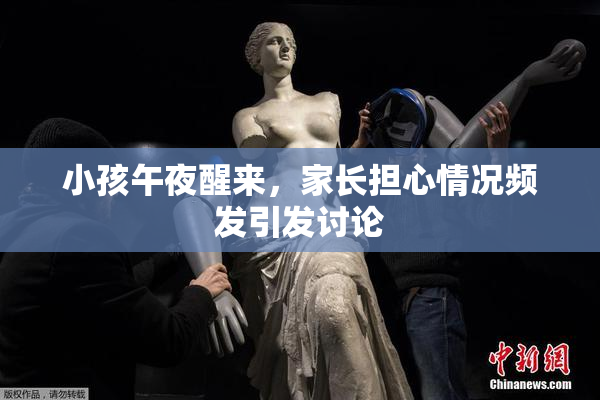 小孩午夜醒来，家长担心情况频发引发讨论