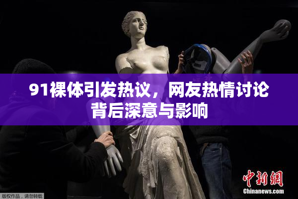 91裸体引发热议，网友热情讨论背后深意与影响