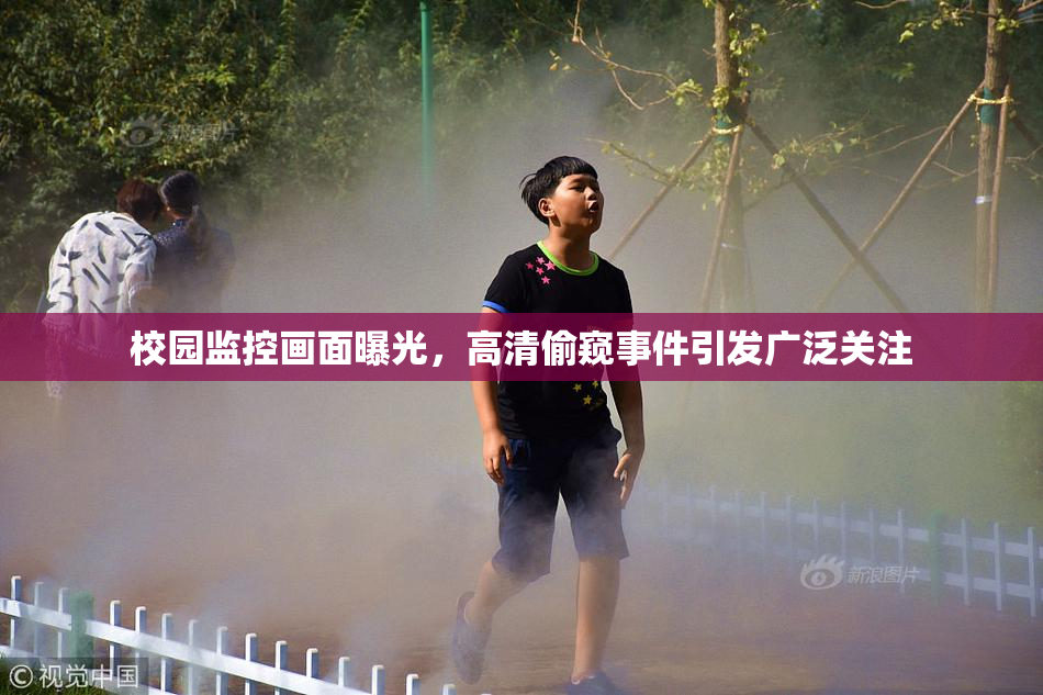 校园监控画面曝光，高清偷窥事件引发广泛关注