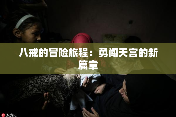 八戒的冒险旅程：勇闯天宫的新篇章