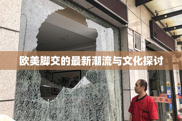 欧美脚交的最新潮流与文化探讨