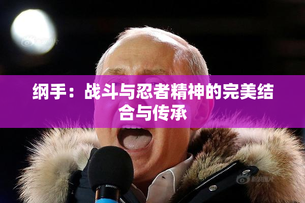 纲手：战斗与忍者精神的完美结合与传承