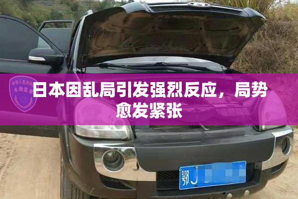 日本因乱局引发强烈反应，局势愈发紧张