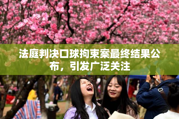 法庭判决口球拘束案最终结果公布，引发广泛关注
