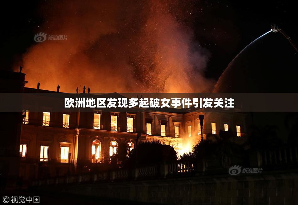 欧洲地区发现多起破女事件引发关注