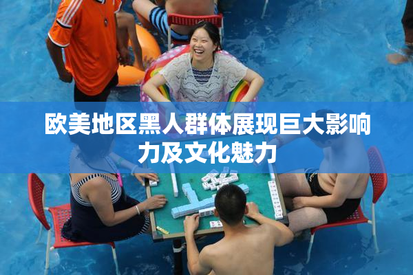 欧美地区黑人群体展现巨大影响力及文化魅力