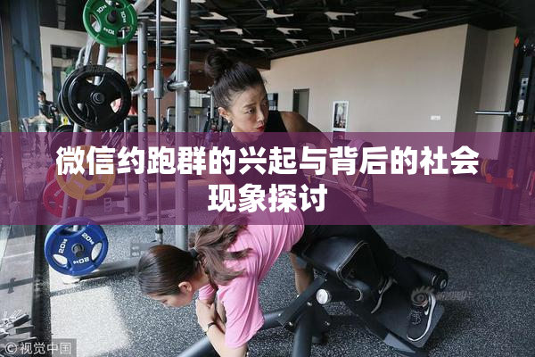 微信约跑群的兴起与背后的社会现象探讨