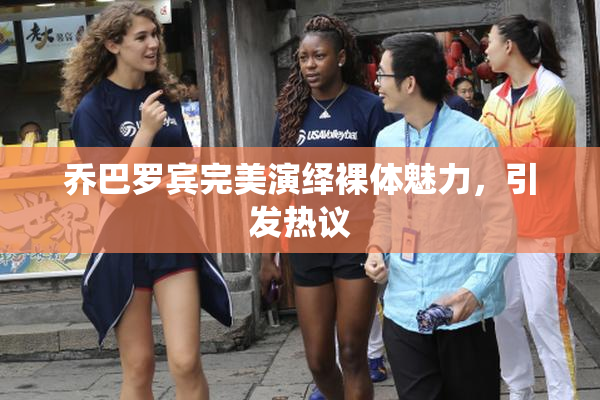 乔巴罗宾完美演绎裸体魅力，引发热议