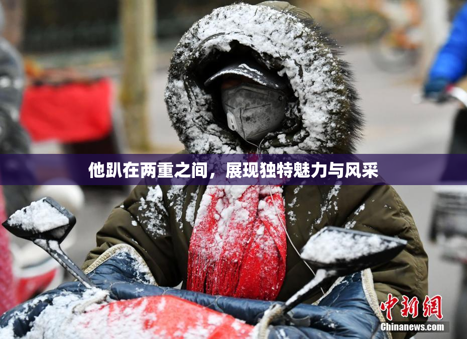 他趴在两重之间，展现独特魅力与风采