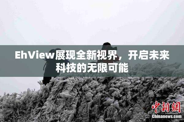 EhView展现全新视界，开启未来科技的无限可能