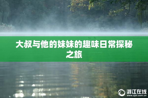 大叔与他的妹妹的趣味日常探秘之旅