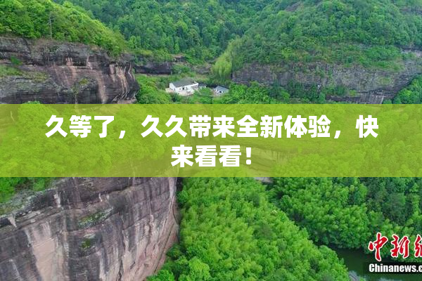 久等了，久久带来全新体验，快来看看！