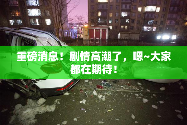 重磅消息！剧情高潮了，嗯~大家都在期待！