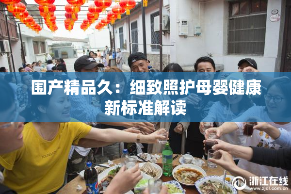 围产精品久：细致照护母婴健康新标准解读